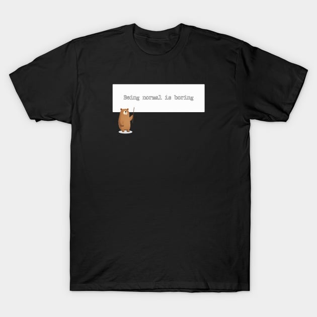 Being normal is boring T-Shirt by OurCCDesign